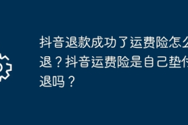 如何退回抖音运费险？详细步骤让你轻松解决问题